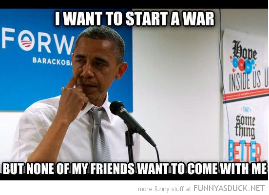 funny-obama-problems-want-to-go-to-war-pics.png