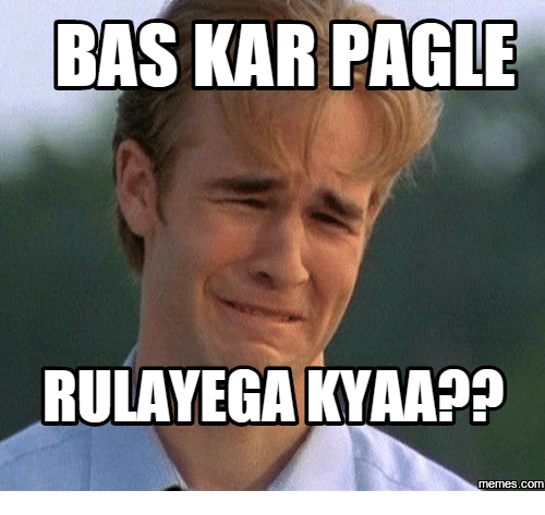 bas-kar-pagle-rulayega-kyaa-memes-com-13866484.png