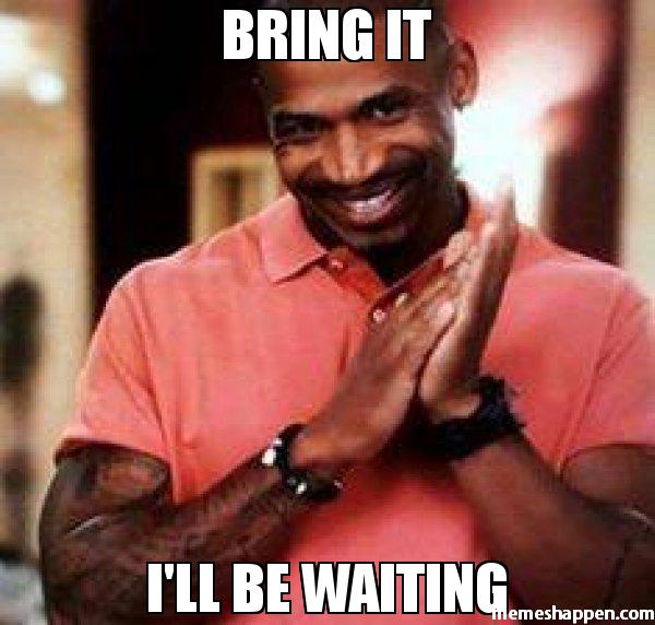 Bring-it-I39ll-be-waiting-meme-31374.jpg