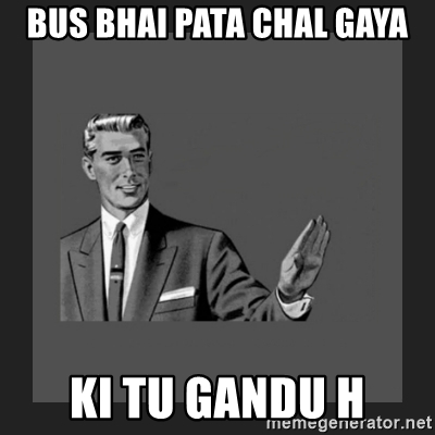 bus-bhai-pata-chal-gaya-ki-tu-gandu-h.jpg