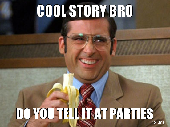cool-story-bro-do-you-tell-it-at-parties.png