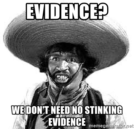 evidence-we-dont-need-no-stinking-evidence.jpg