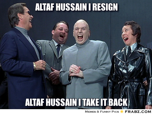 frabz-Altaf-Hussain-I-resign-Altaf-Hussain-I-take-it-back-9f2236.jpg