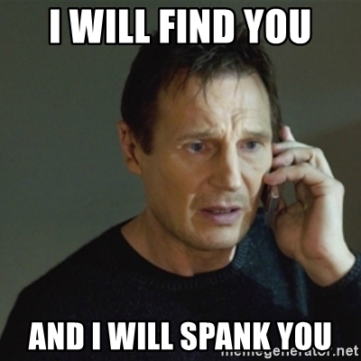 i-will-find-you-and-i-will-spank-you.jpg