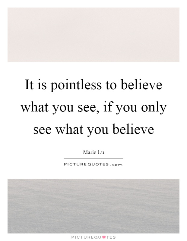 it-is-pointless-to-believe-what-you-see-if-you-only-see-what-you-believe-quote-1.jpg