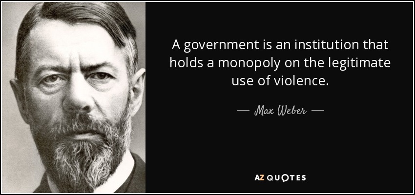 quote-a-government-is-an-institution-that-holds-a-monopoly-on-the-legitimate-use-of-violence-m...jpg