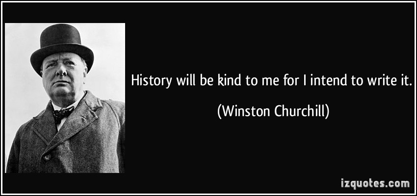 quote-history-will-be-kind-to-me-for-i-intend-to-write-it-winston-churchill-37165[1].jpg