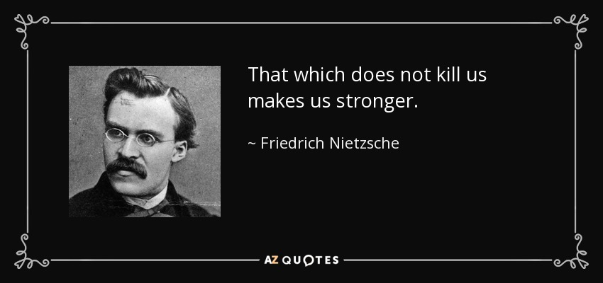 quote-that-which-does-not-kill-us-makes-us-stronger-friedrich-nietzsche-21-44-65.jpg