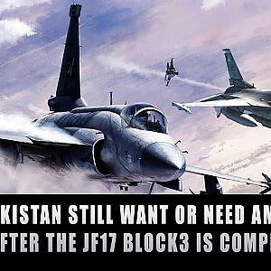Will Pakistan still want or need American F16 after the JF17 Block3 is complete?
