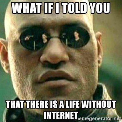 what-if-i-told-you-that-there-is-a-life-without-internet.jpg