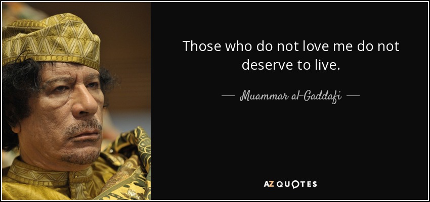 quote-those-who-do-not-love-me-do-not-deserve-to-live-muammar-al-gaddafi-65-38-06.jpg