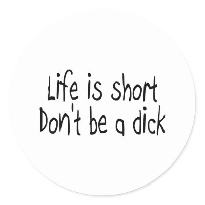 life_is_short_dont_be_a_dick_black_sticker-p217759685177107546qjcl_400.jpg