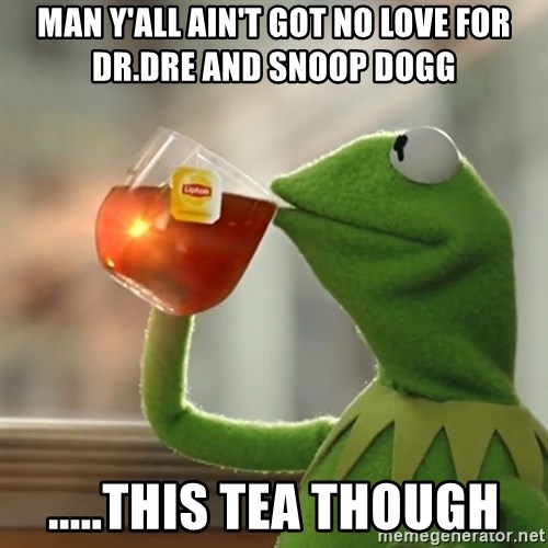 man-yall-aint-got-no-love-for-drdre-and-snoop-dogg-this-tea-though.jpg