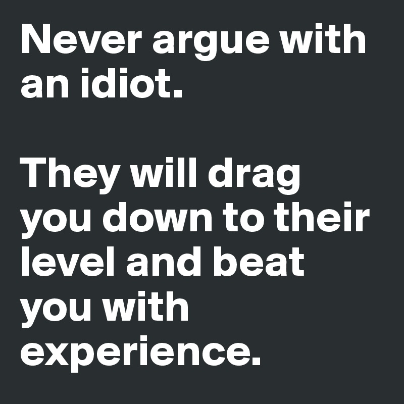 Never-argue-with-an-idiot-They-will-drag-you-down