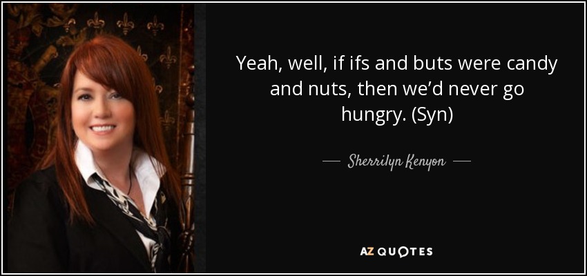 quote-yeah-well-if-ifs-and-buts-were-candy-and-nuts-then-we-d-never-go-hungry-syn-sherrilyn-kenyon-41-47-55.jpg