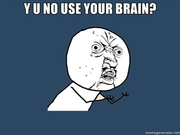 y-u-no-use-your-brain.jpg