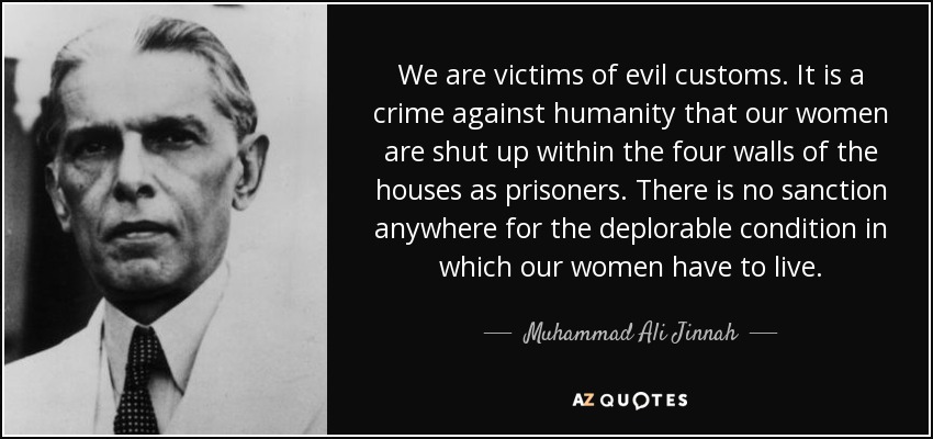 quote-we-are-victims-of-evil-customs-it-is-a-crime-against-humanity-that-our-women-are-shut-muhammad-ali-jinnah-14-70-65.jpg