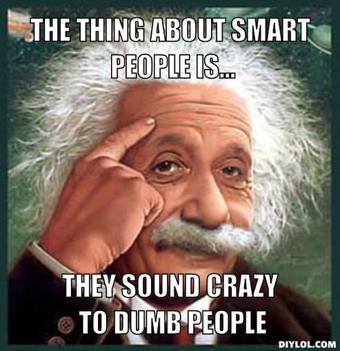 albert-meme-generator-the-thing-about-smart-people-is-they-sound-crazy-to-dumb-people-cc1514.jpg