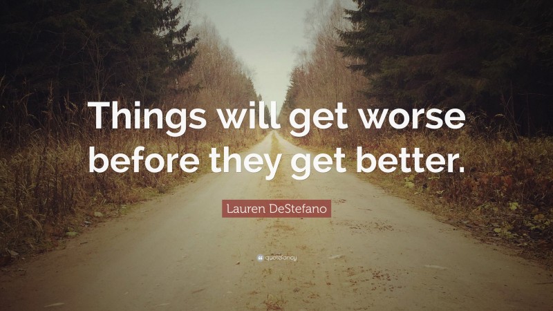 804459-Lauren-DeStefano-Quote-Things-will-get-worse-before-they-get.jpg
