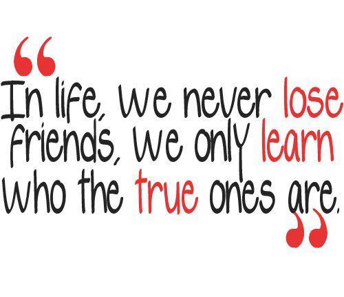 In-life-we-never-lose-friends-we-only-learn-who-the-true-ones-are.jpg